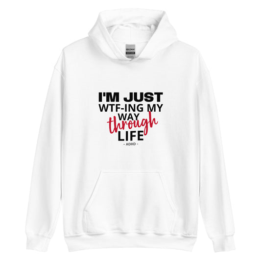 I'm just WTF-ing my way through Life -ADHD- Unisex Hoodie